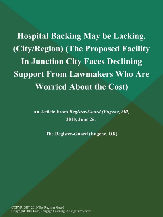 Hospital Backing May be Lacking (City/Region) (The Proposed Facility in Junction City Faces Declining Support from Lawmakers Who are Worried About the Cost)