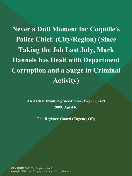 Never a Dull Moment for Coquille's Police Chief (City/Region) (Since Taking the Job Last July, Mark Dannels has Dealt with Department Corruption and a Surge in Criminal Activity)