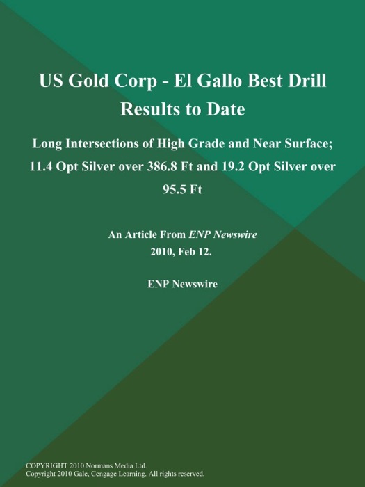 US Gold Corp - El Gallo Best Drill Results to Date; Long Intersections of High Grade and Near Surface; 11.4 Opt Silver over 386.8 Ft and 19.2 Opt Silver over 95.5 Ft
