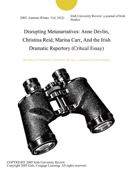 Disrupting Metanarratives: Anne Devlin, Christina Reid, Marina Carr, And the Irish Dramatic Repertory (Critical Essay)