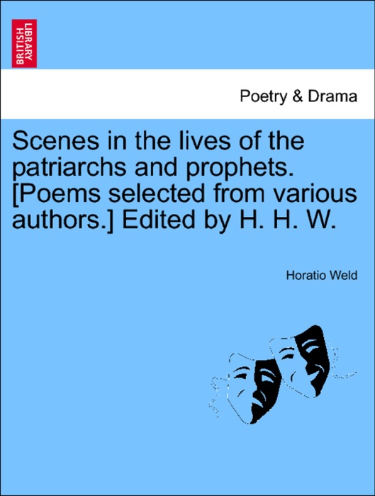 Scenes in the lives of the patriarchs and prophets. [Poems selected from various authors.] Edited by H. H. W.