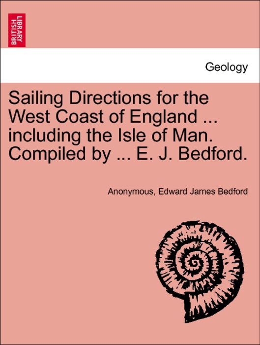 Sailing Directions for the West Coast of England ... including the Isle of Man. Compiled by ... E. J. Bedford.