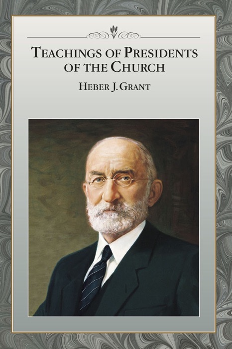 Teachings of Presidents of the Church: Heber J. Grant