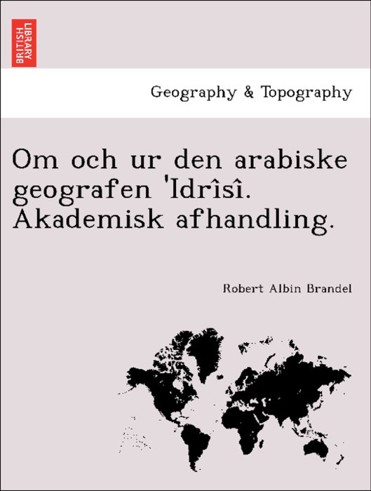 Om och ur den arabiske geografen 'Idrîsî. Akademisk afhandling.