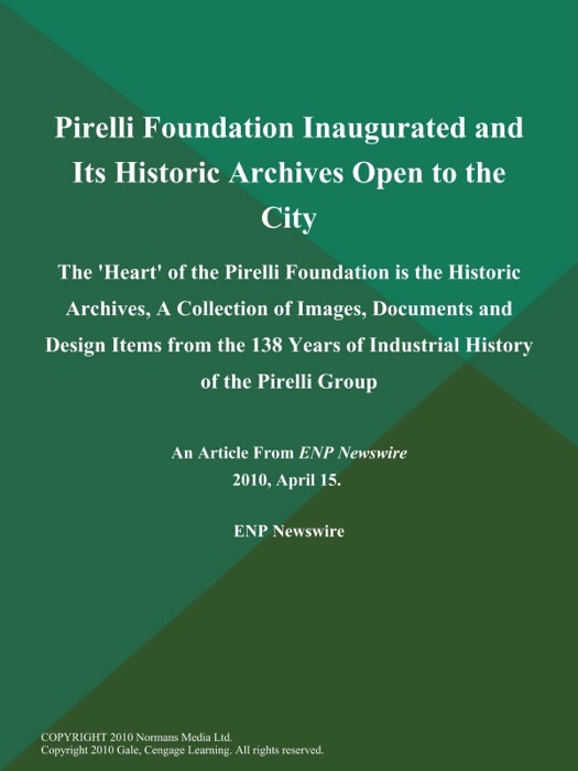 Pirelli Foundation Inaugurated and Its Historic Archives Open to the City; The 'Heart' of the Pirelli Foundation is the Historic Archives, A Collection of Images, Documents and Design Items from the 138 Years of Industrial History of the Pirelli Group