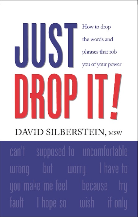 JUST DROP IT! How to Drop Common Words and Phrases That Rob You of Your Power