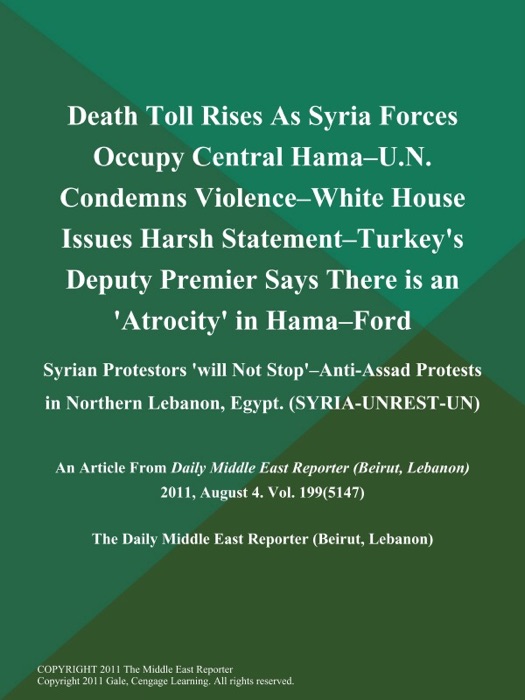 Death Toll Rises As Syria Forces Occupy Central Hama--U.N. Condemns Violence--White House Issues Harsh Statement--Turkey's Deputy Premier Says There is an 'Atrocity' in Hama--Ford: Syrian Protestors 'will Not Stop'--Anti-Assad Protests in Northern Lebanon, Egypt (SYRIA-UNREST-UN)