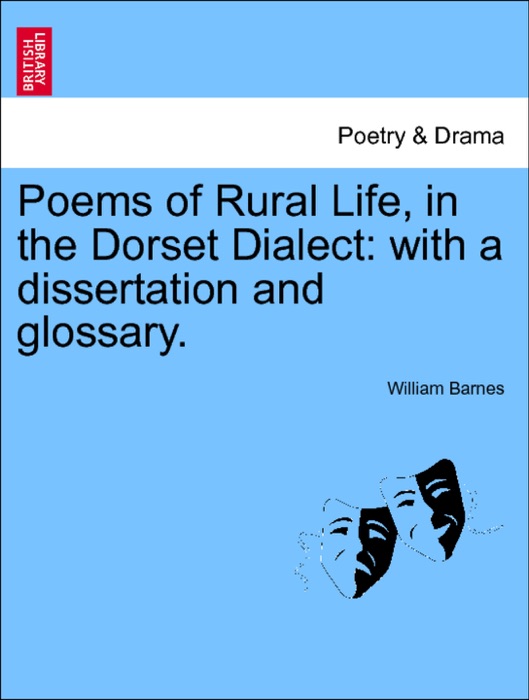 Poems of Rural Life, in the Dorset Dialect: with a dissertation and glossary. Second Edition