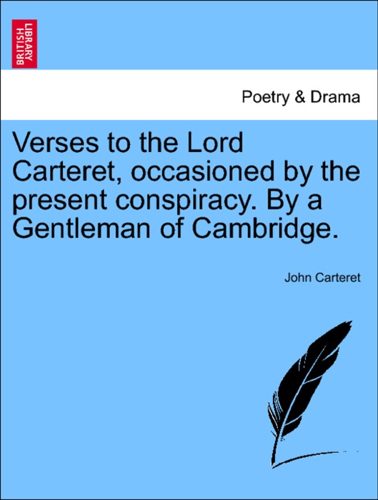 Verses to the Lord Carteret, occasioned by the present conspiracy. By a Gentleman of Cambridge.