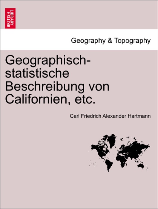Geographisch-statistische Beschreibung von Californien, etc.