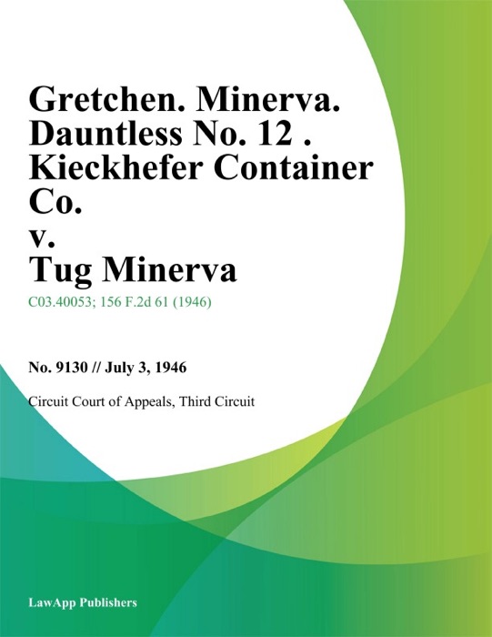Gretchen. Minerva. Dauntless No. 12 . Kieckhefer Container Co. v. Tug Minerva