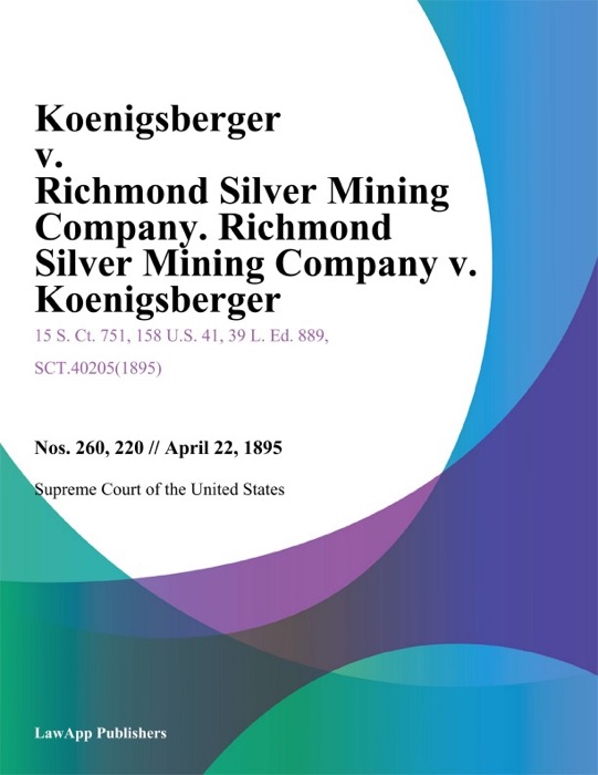 Koenigsberger v. Richmond Silver Mining Company. Richmond Silver Mining Company v. Koenigsberger