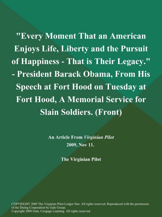 Every Moment That an American Enjoys Life, Liberty and the Pursuit of Happiness - That is Their Legacy. - President Barack Obama, From His Speech at Fort Hood on Tuesday at Fort Hood, A Memorial Service for Slain Soldiers (Front)