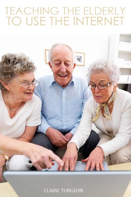 Teaching the Elderly to Use the Internet by Claire Turgeon on Apple Books