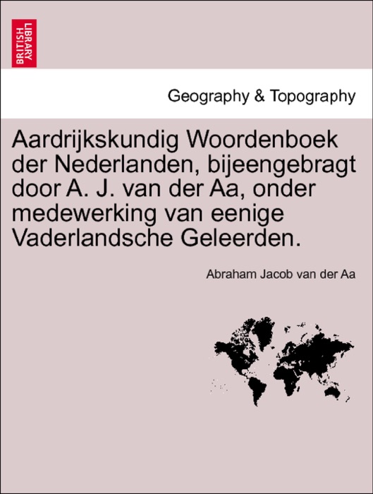 Aardrijkskundig Woordenboek der Nederlanden, bijeengebragt door A. J. van der Aa, onder medewerking van eenige Vaderlandsche Geleerden. Twaalfde Deel