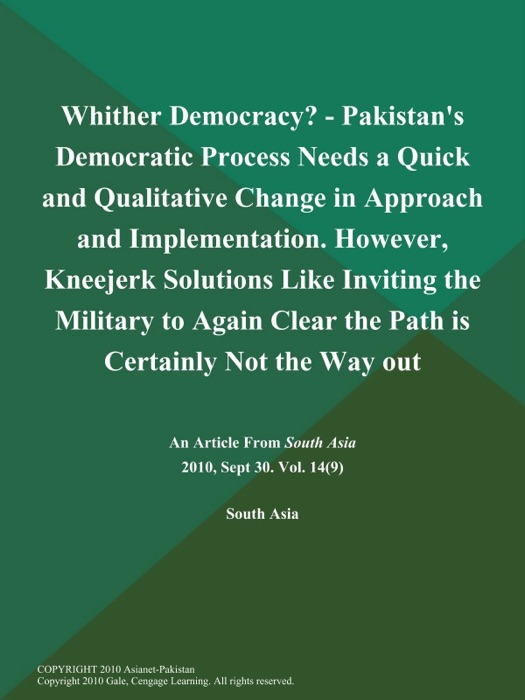 Whither Democracy? - Pakistan's Democratic Process Needs a Quick and Qualitative Change in Approach and Implementation. However, Kneejerk Solutions Like Inviting the Military to Again Clear the Path is Certainly Not the Way out