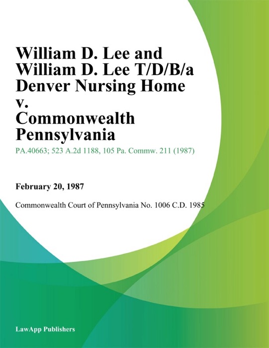 William D. Lee and William D. Lee T/D/B/A Denver Nursing Home v. Commonwealth Pennsylvania