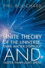 Finite Theory Of The Universe, Dark Matter Disproof And Faster-Than-Light Speed