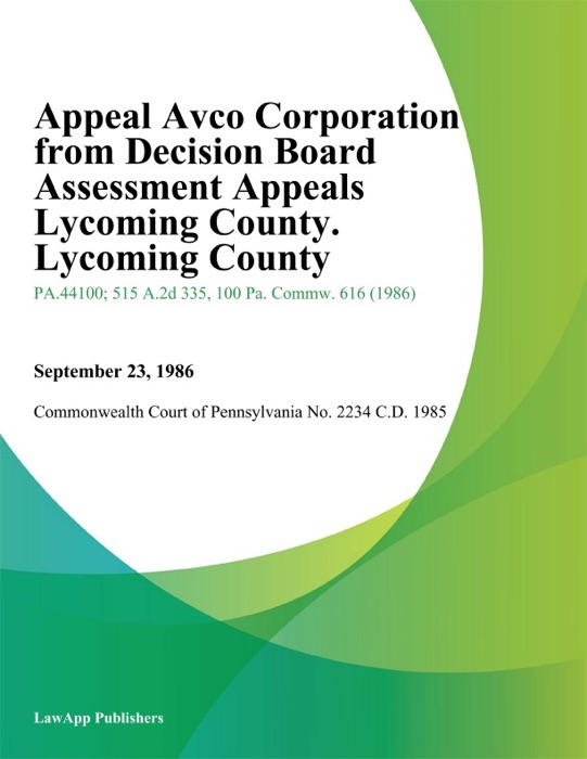 Appeal Avco Corporation from Decision Board Assessment Appeals Lycoming County. Lycoming County