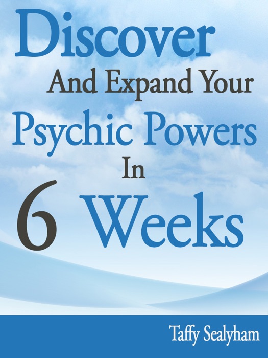 Discover and Expand Your Psychic Powers In-6-Weeks