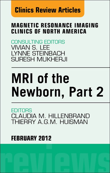 MRI of the Newborn, Part 2,  An Issue of Magnetic Resonance Imaging Clinics - E-Book