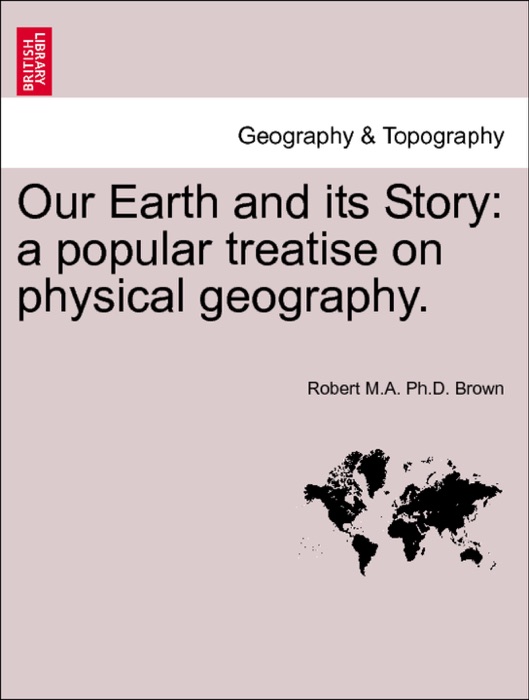 Our Earth and its Story: a popular treatise on physical geography.