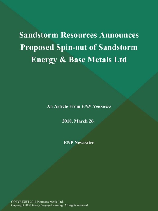 Sandstorm Resources Announces Proposed Spin-out of Sandstorm Energy & Base Metals Ltd