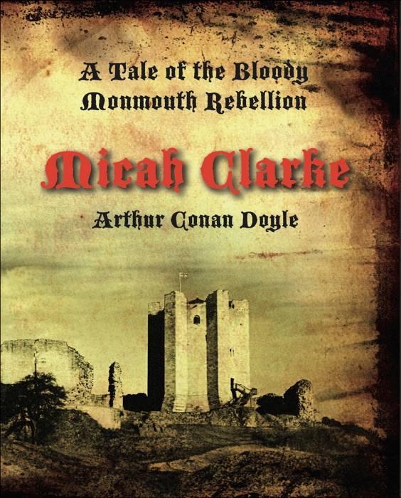 Micah Clarke: A Tale of the Bloody Monmouth Rebellion