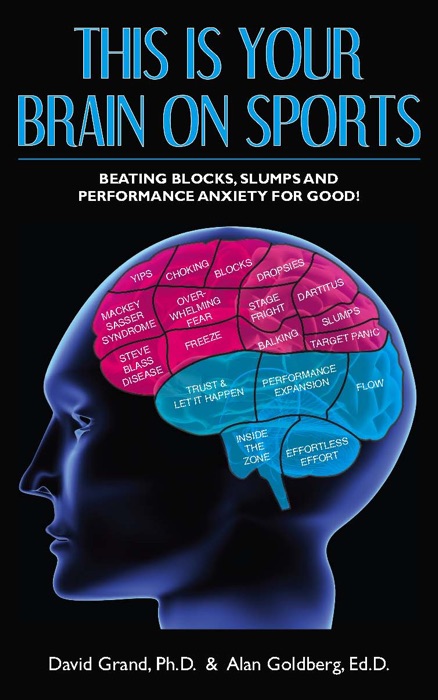 This is Your Brain on Sports: Beating Blocks, Slumps and Performance Anxiety for Good!