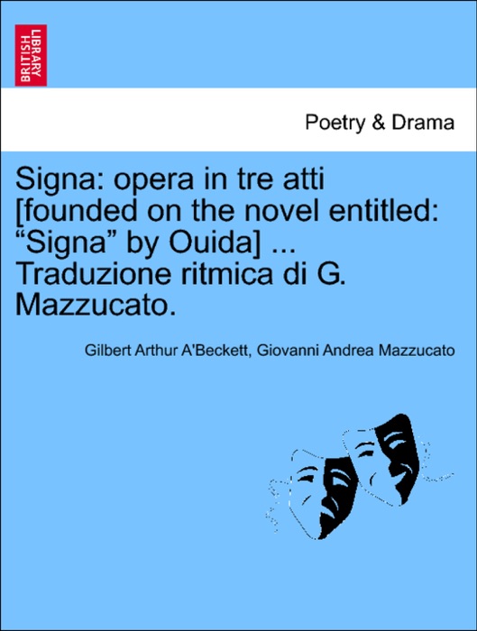 Signa: opera in tre atti [founded on the novel entitled: “Signa” by Ouida] ... Traduzione ritmica di G. Mazzucato.