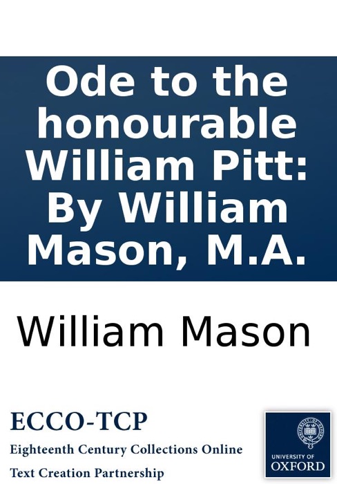 Ode to the honourable William Pitt: By William Mason, M.A.