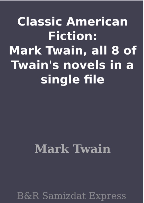 Classic American Fiction: Mark Twain, all 8 of Twain's novels in a single file