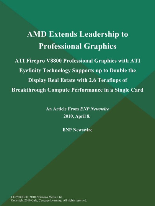 AMD Extends Leadership to Professional Graphics; ATI Firepro V8800 Professional Graphics with ATI Eyefinity Technology Supports up to Double the Display Real Estate with 2.6 Teraflops of Breakthrough Compute Performance in a Single Card