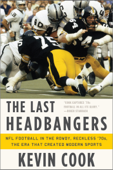 The Last Headbangers: NFL Football in the Rowdy, Reckless '70s: the Era that Created Modern Sports - Kevin Cook