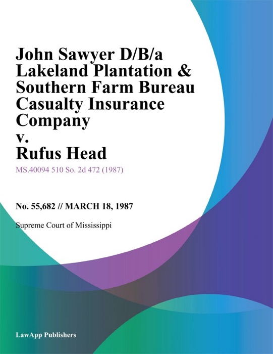 John Sawyer D/B/A Lakeland Plantation & Southern Farm Bureau Casualty Insurance Company v. Rufus Head