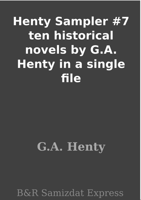 Henty Sampler #7 ten historical novels by G.A. Henty in a single file