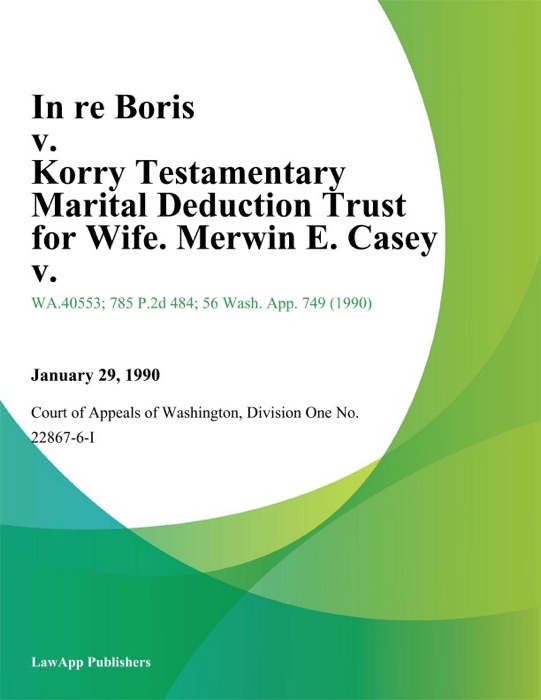 In re Boris v. Korry Testamentary Marital Deduction Trust for Wife. Merwin E. Casey v.