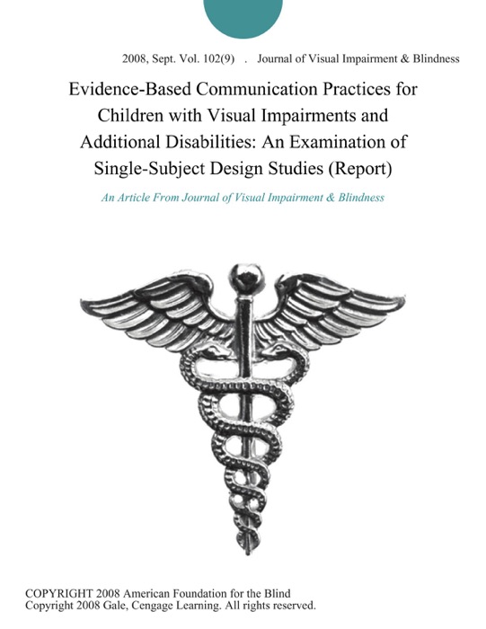 Evidence-Based Communication Practices for Children with Visual Impairments and Additional Disabilities: An Examination of Single-Subject Design Studies (Report)