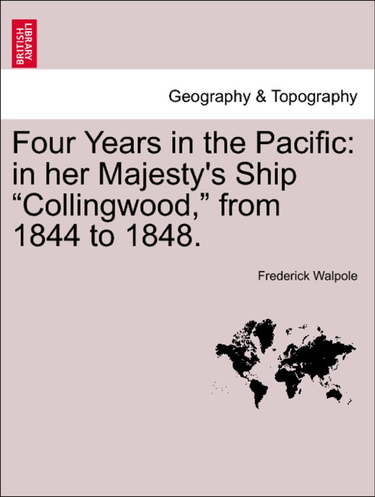 Four Years in the Pacific: in her Majesty's Ship “Collingwood,” from 1844 to 1848. Vol. II.