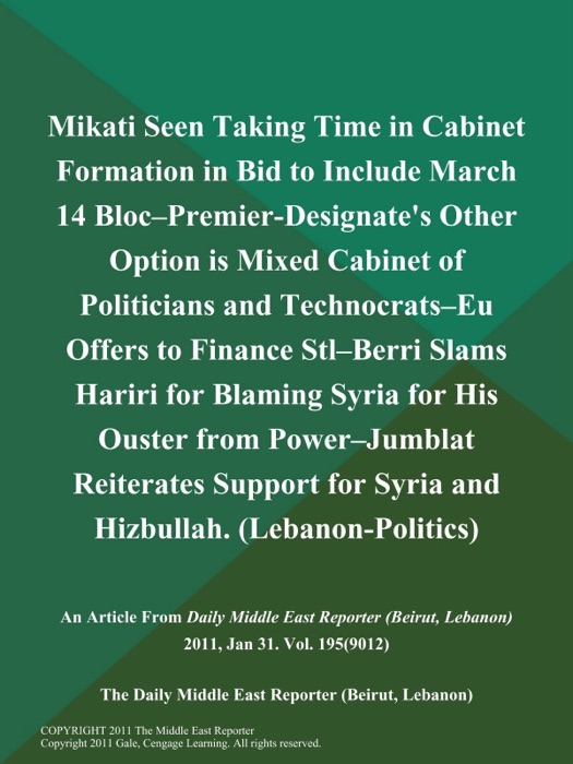 Mikati Seen Taking Time in Cabinet Formation in Bid to Include March 14 Bloc--Premier-Designate's Other Option is Mixed Cabinet of Politicians and Technocrats--EU Offers to Finance Stl--Berri Slams Hariri for Blaming Syria for His Ouster from Power--Jumblat Reiterates Support for Syria and Hizbullah (Lebanon-Politics)