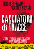 Cacciatori di tracce. Storie e tecniche di investigazione sulla scena del crimine - Sergio Schiavone & Antonio Nicaso