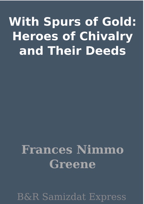 With Spurs of Gold: Heroes of Chivalry and Their Deeds
