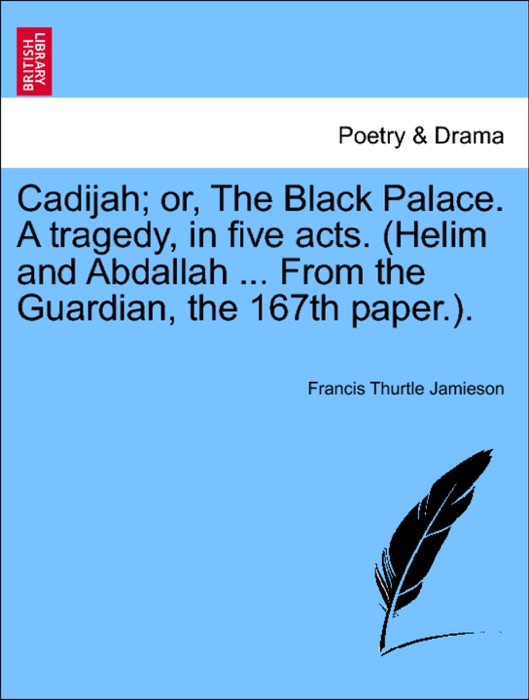 Cadijah; or, The Black Palace. A tragedy, in five acts. (Helim and Abdallah ... From the Guardian, the 167th paper.).