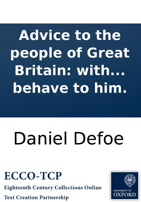 Advice to the people of Great Britain: with respect to two important points of their future conduct. I. What they ought to expect from the King. II. How they ought to behave to him.