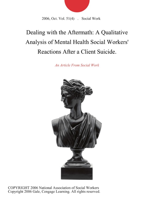 Dealing with the Aftermath: A Qualitative Analysis of Mental Health Social Workers' Reactions After a Client Suicide.