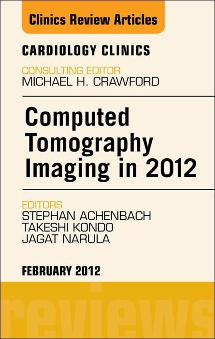 Computed Tomography Imaging in 2012,  An Issue of Cardiology Clinics - E-Book