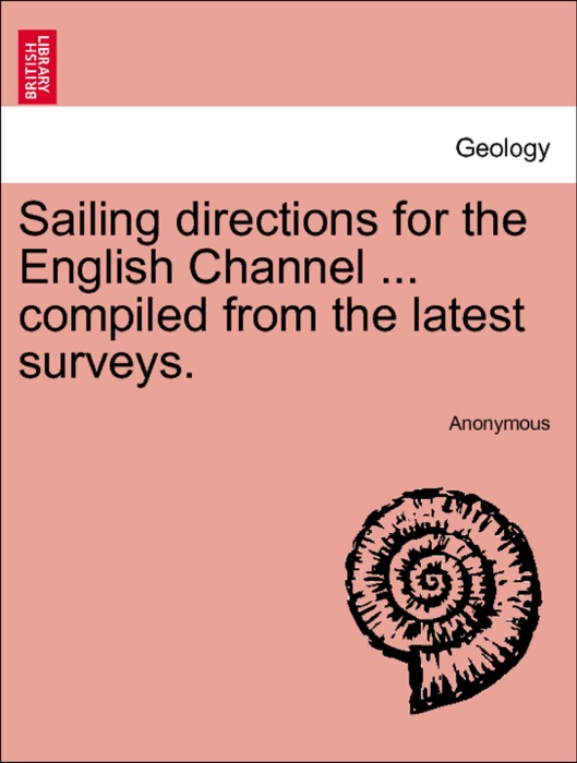 Sailing directions for the English Channel ... compiled from the latest surveys.