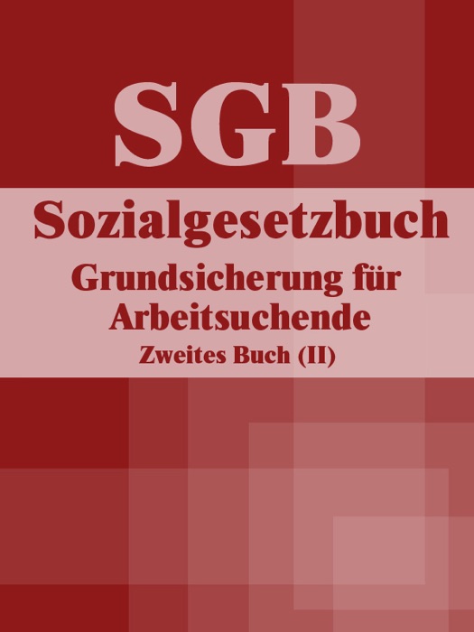 Sozialgesetzbuch (SGB) Zweites Buch (II) - Grundsicherung für Arbeitsuchende