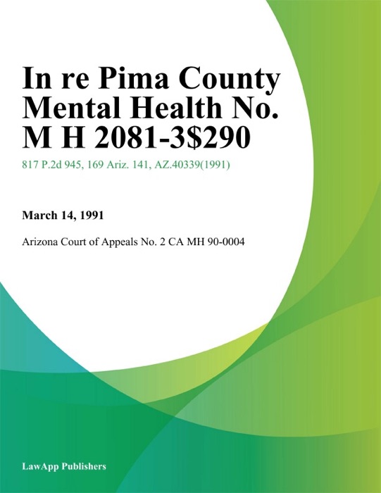 In Re Pima County Mental Health No. M H 2081-3-90