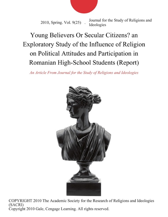 Young Believers Or Secular Citizens? an Exploratory Study of the Influence of Religion on Political Attitudes and Participation in Romanian High-School Students (Report)